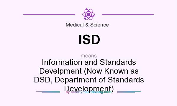 What does ISD mean? It stands for Information and Standards Develpment (Now Known as DSD, Department of Standards Development)