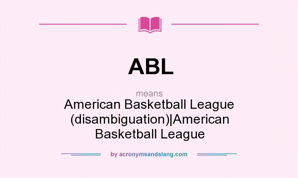 What does ABL mean? It stands for American Basketball League (disambiguation)|American Basketball League