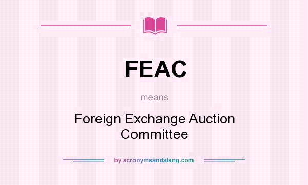 What does FEAC mean? It stands for Foreign Exchange Auction Committee