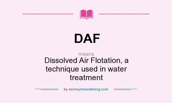 What does DAF mean? It stands for Dissolved Air Flotation, a technique used in water treatment