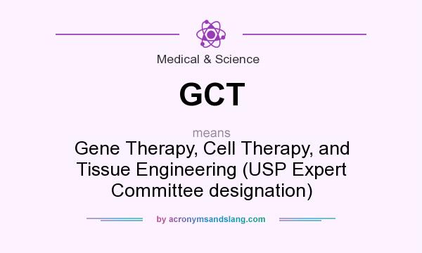 What does GCT mean? It stands for Gene Therapy, Cell Therapy, and Tissue Engineering (USP Expert Committee designation)
