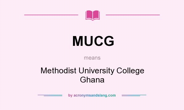 What does MUCG mean? It stands for Methodist University College Ghana