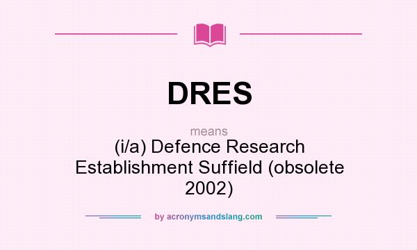 What does DRES mean? It stands for (i/a) Defence Research Establishment Suffield (obsolete 2002)