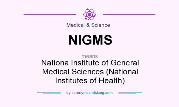 What does NIGMS mean? It stands for Nationa Institute of General Medical Sciences (National Institutes of Health)
