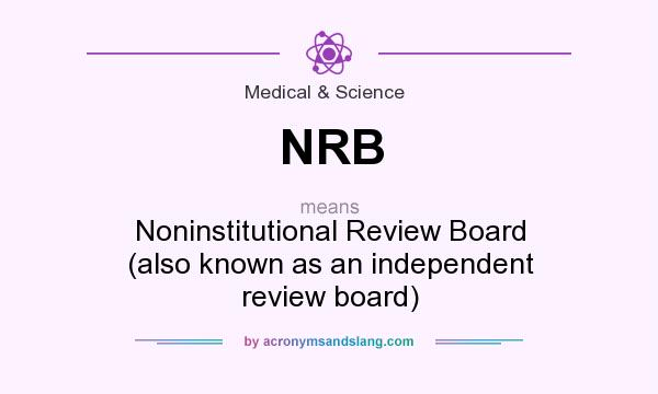 What does NRB mean? It stands for Noninstitutional Review Board (also known as an independent review board)