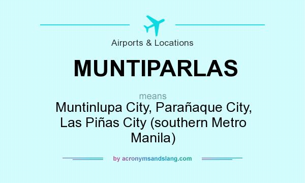 What does MUNTIPARLAS mean? It stands for Muntinlupa City, Parañaque City, Las Piñas City (southern Metro Manila)