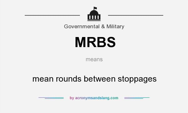What does MRBS mean? It stands for mean rounds between stoppages