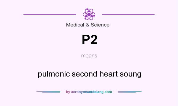 What does P2 mean? It stands for pulmonic second heart soung