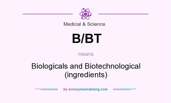 What does B/BT mean? It stands for Biologicals and Biotechnological (ingredients)