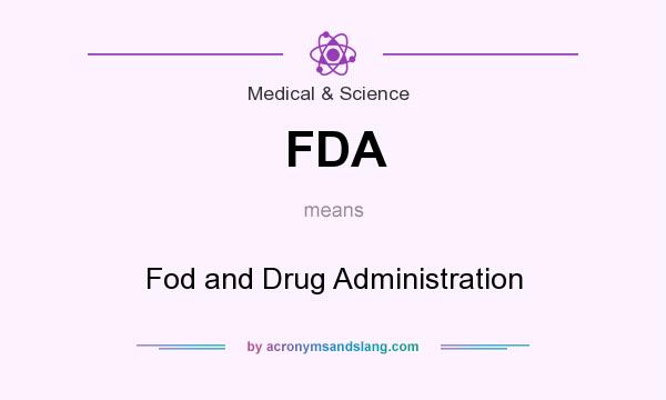 What does FDA mean? It stands for Fod and Drug Administration