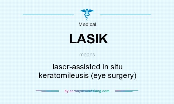 What does LASIK mean? It stands for laser-assisted in situ keratomileusis (eye surgery)