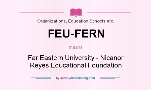 What does FEU-FERN mean? It stands for Far Eastern University - Nicanor Reyes Educational Foundation