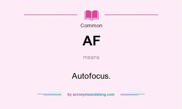 What does AF mean? It stands for Autofocus.