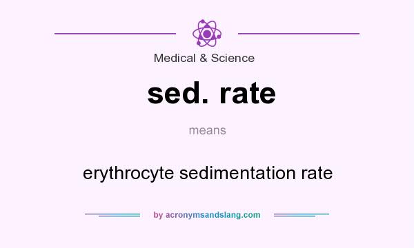 What does sed. rate mean? It stands for erythrocyte sedimentation rate