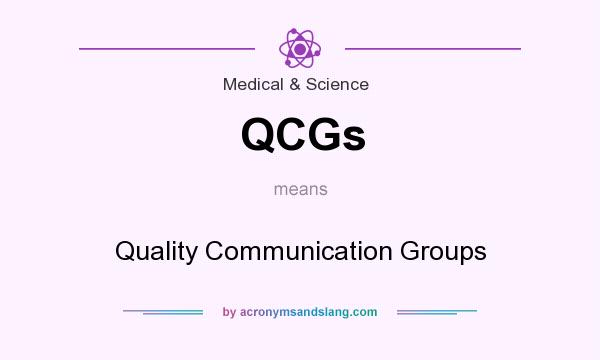What does QCGs mean? It stands for Quality Communication Groups