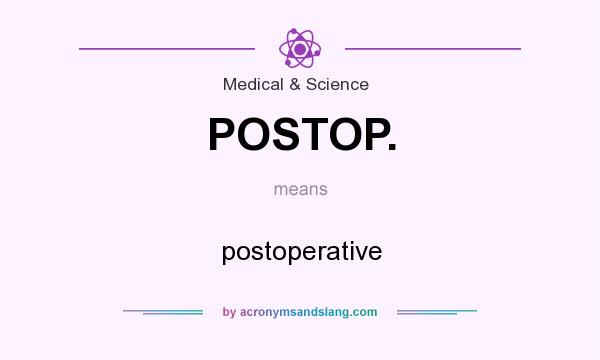 What does POSTOP. mean? It stands for postoperative
