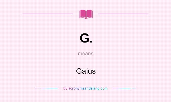 What does G. mean? It stands for Gaius