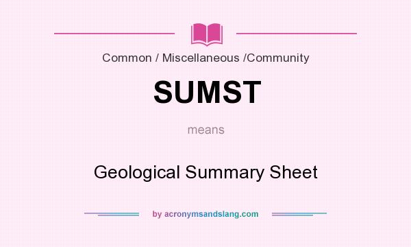 What does SUMST mean? It stands for Geological Summary Sheet