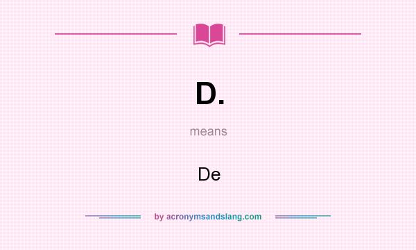 What does D. mean? It stands for De