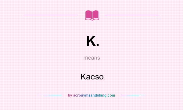 What does K. mean? It stands for Kaeso