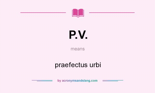 What does P.V. mean? It stands for praefectus urbi