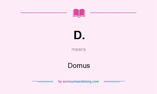 What does D. mean? It stands for Domus