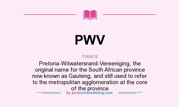 What does PWV mean? It stands for Pretoria-Witwatersrand-Vereeniging, the original name for the South African province now known as Gauteng, and still used to refer to the metropolitan agglomeration at the core of the province