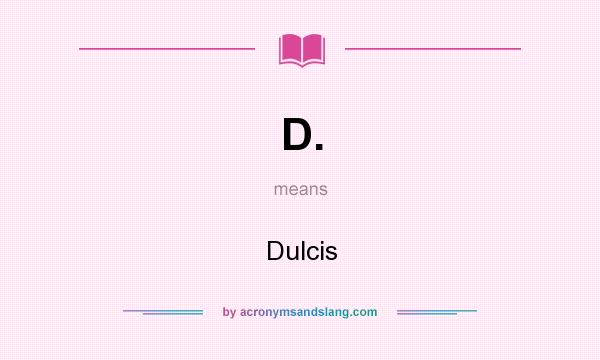 What does D. mean? It stands for Dulcis
