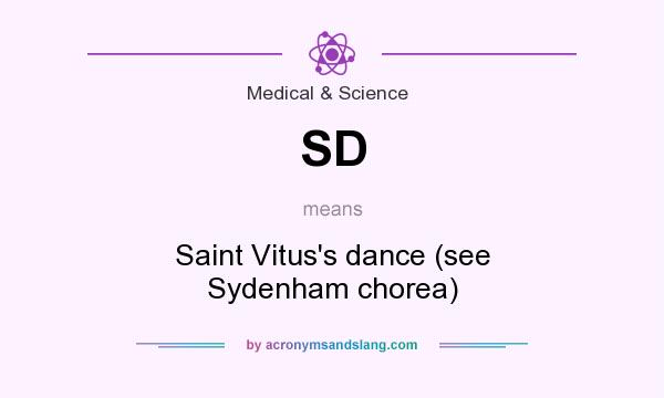 What does SD mean? It stands for Saint Vitus`s dance (see Sydenham chorea)
