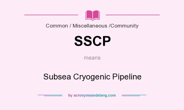 What does SSCP mean? It stands for Subsea Cryogenic Pipeline