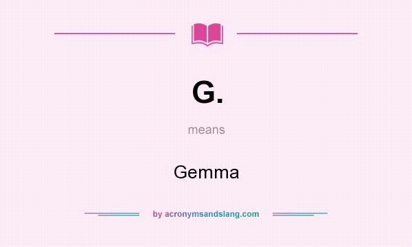 What does G. mean? It stands for Gemma
