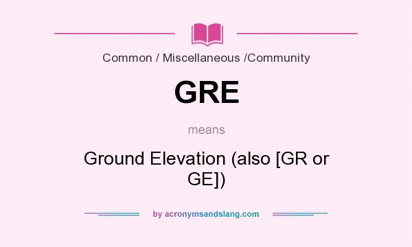 What does GRE mean? It stands for Ground Elevation (also [GR or GE])