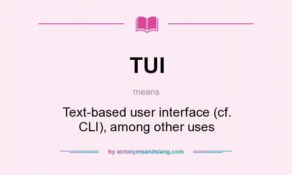 What does TUI mean? It stands for Text-based user interface (cf. CLI), among other uses