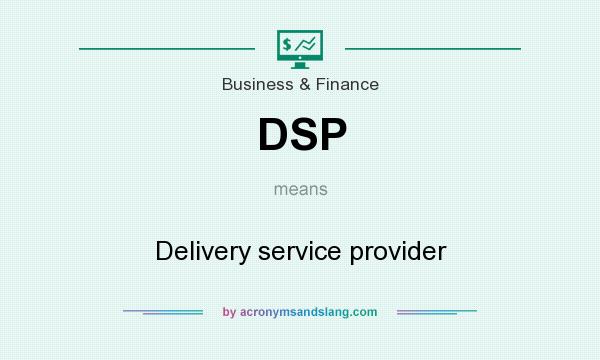 What does DSP mean? It stands for Delivery service provider