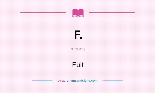 What does F. mean? It stands for Fuit
