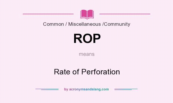 What does ROP mean? It stands for Rate of Perforation