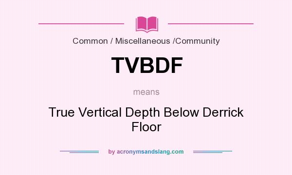 What does TVBDF mean? It stands for True Vertical Depth Below Derrick Floor