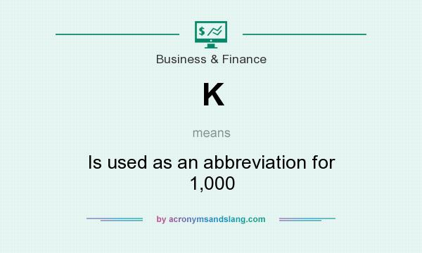 What does K mean? It stands for Is used as an abbreviation for 1,000
