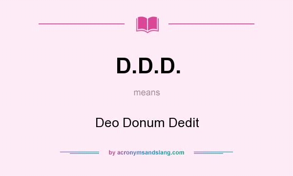 What does D.D.D. mean? It stands for Deo Donum Dedit