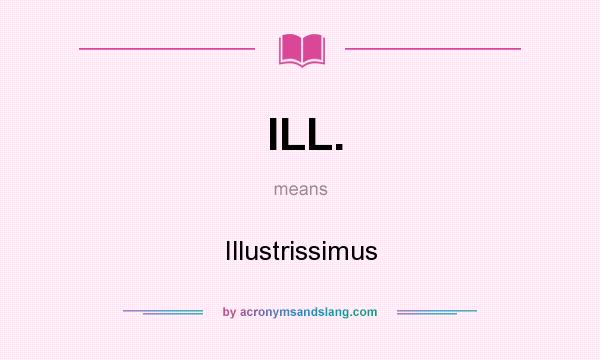 What does ILL. mean? It stands for Illustrissimus