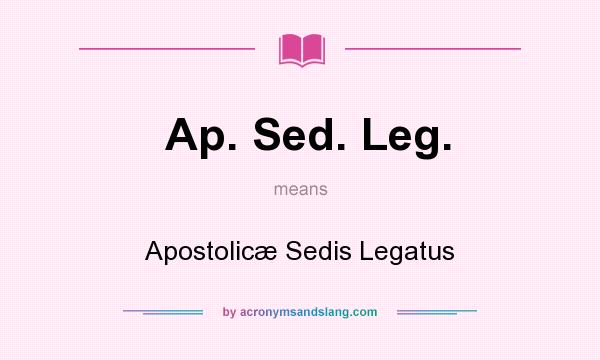 What does Ap. Sed. Leg. mean? It stands for Apostolicæ Sedis Legatus
