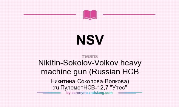 What does NSV mean? It stands for Nikitin-Sokolov-Volkov heavy machine gun (Russian НСВ Никитина-Соколова-Волкова) :ru:ПулеметНСВ-12,7 Утес