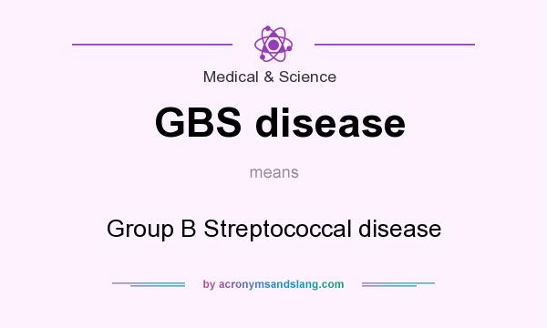 What does GBS disease mean? It stands for Group B Streptococcal disease