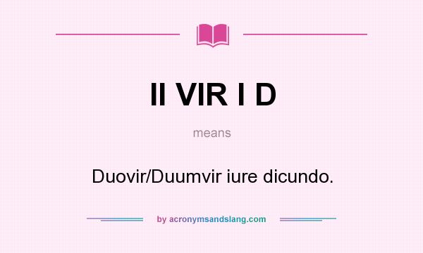 What does II VIR I D mean? It stands for Duovir/Duumvir iure dicundo.