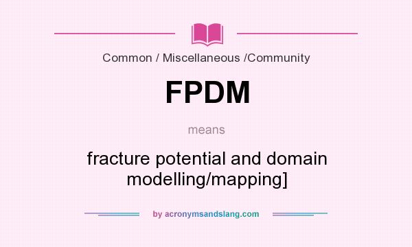 What does FPDM mean? It stands for fracture potential and domain modelling/mapping]