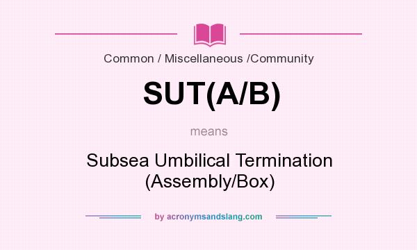 What does SUT(A/B) mean? It stands for Subsea Umbilical Termination (Assembly/Box)