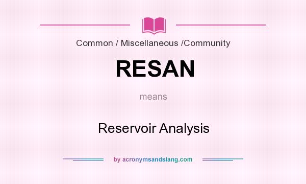 What does RESAN mean? It stands for Reservoir Analysis