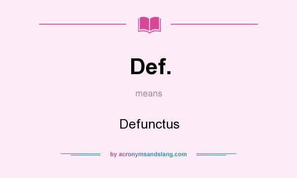 What does Def. mean? It stands for Defunctus