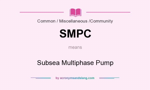 What does SMPC mean? It stands for Subsea Multiphase Pump