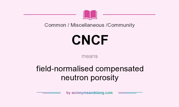 What does CNCF mean? It stands for field-normalised compensated neutron porosity